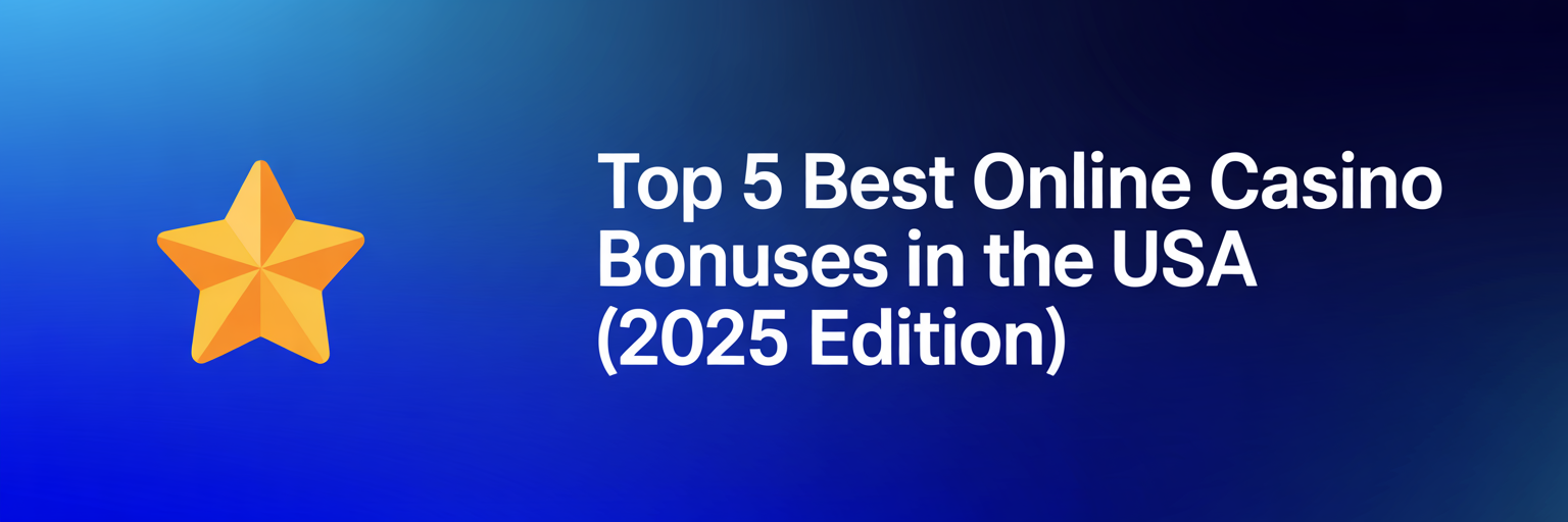 Top 5 Best Online Casino Bonuses in the USA (2025 Edition)