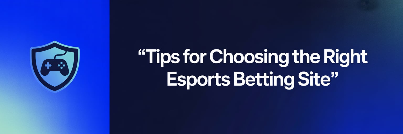 Tips for Choosing the Right Esports Betting Site
